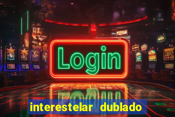 interestelar dublado 4k interestelar filme completo dublado